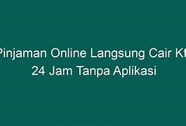 Pinjaman Online Langsung Cair Ktp 24 Jam Tanpa Aplikasi Download